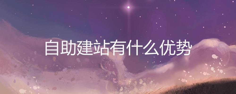 自助建站有什么優(yōu)勢(shì)？
