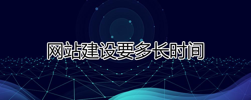 網(wǎng)站建設(shè)要多長時間？